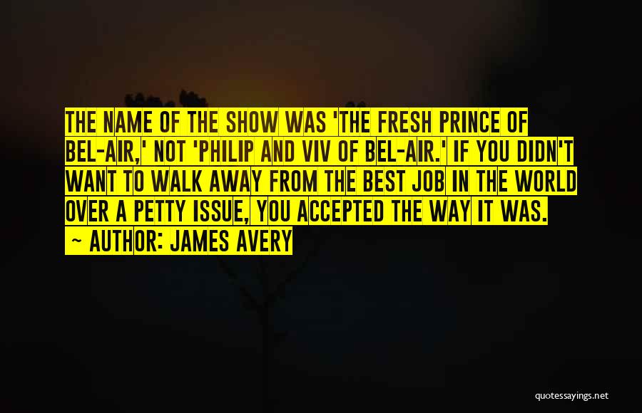 James Avery Quotes: The Name Of The Show Was 'the Fresh Prince Of Bel-air,' Not 'philip And Viv Of Bel-air.' If You Didn't