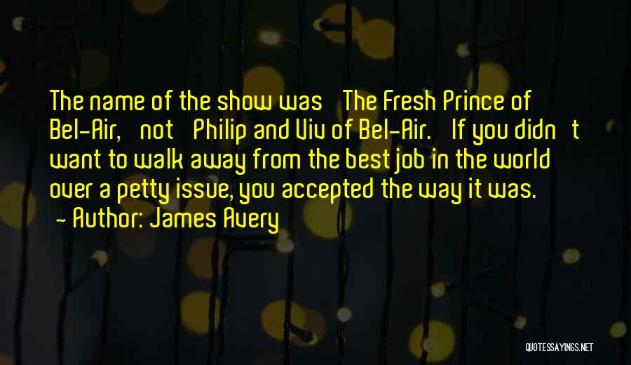 James Avery Quotes: The Name Of The Show Was 'the Fresh Prince Of Bel-air,' Not 'philip And Viv Of Bel-air.' If You Didn't