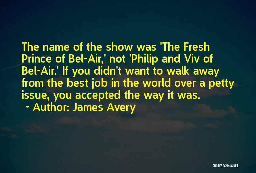 James Avery Quotes: The Name Of The Show Was 'the Fresh Prince Of Bel-air,' Not 'philip And Viv Of Bel-air.' If You Didn't