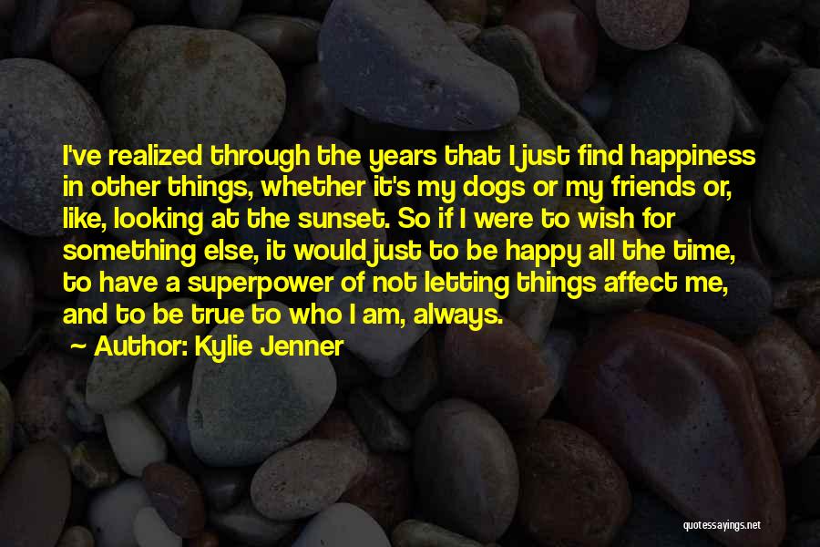 Kylie Jenner Quotes: I've Realized Through The Years That I Just Find Happiness In Other Things, Whether It's My Dogs Or My Friends