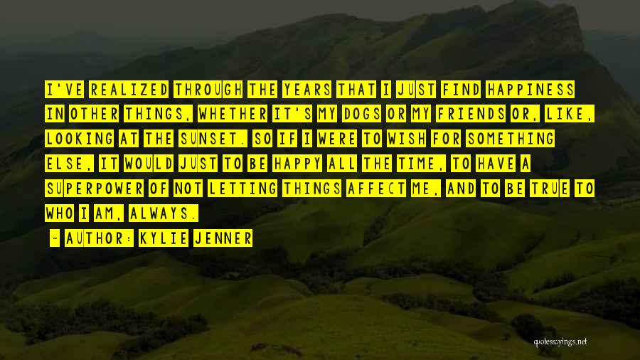 Kylie Jenner Quotes: I've Realized Through The Years That I Just Find Happiness In Other Things, Whether It's My Dogs Or My Friends