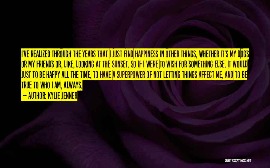 Kylie Jenner Quotes: I've Realized Through The Years That I Just Find Happiness In Other Things, Whether It's My Dogs Or My Friends