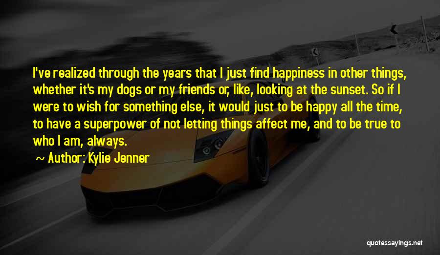 Kylie Jenner Quotes: I've Realized Through The Years That I Just Find Happiness In Other Things, Whether It's My Dogs Or My Friends