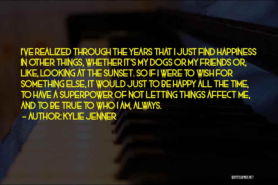 Kylie Jenner Quotes: I've Realized Through The Years That I Just Find Happiness In Other Things, Whether It's My Dogs Or My Friends