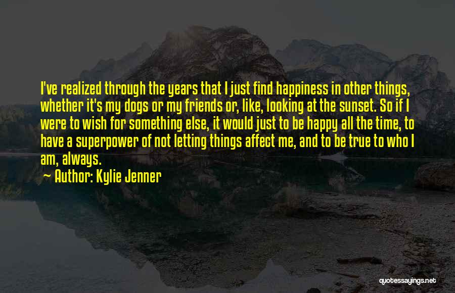 Kylie Jenner Quotes: I've Realized Through The Years That I Just Find Happiness In Other Things, Whether It's My Dogs Or My Friends