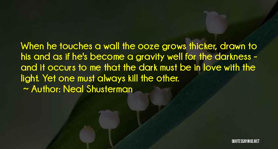 Neal Shusterman Quotes: When He Touches A Wall The Ooze Grows Thicker, Drawn To His And As If He's Become A Gravity Well