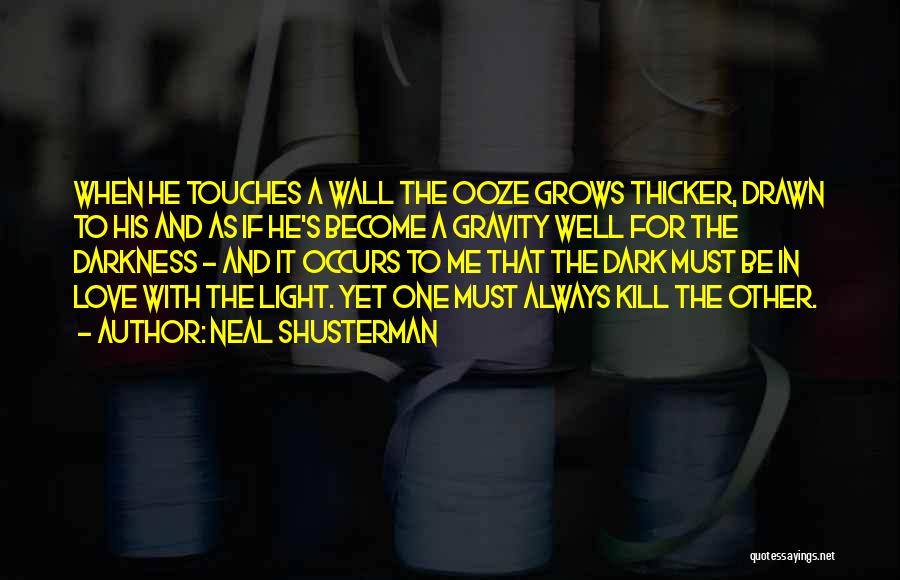 Neal Shusterman Quotes: When He Touches A Wall The Ooze Grows Thicker, Drawn To His And As If He's Become A Gravity Well