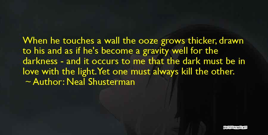 Neal Shusterman Quotes: When He Touches A Wall The Ooze Grows Thicker, Drawn To His And As If He's Become A Gravity Well