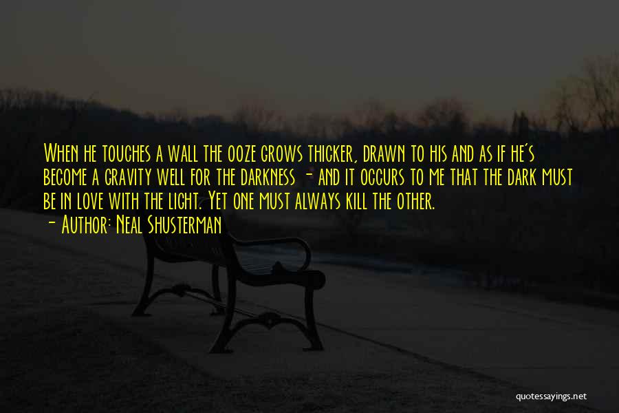 Neal Shusterman Quotes: When He Touches A Wall The Ooze Grows Thicker, Drawn To His And As If He's Become A Gravity Well