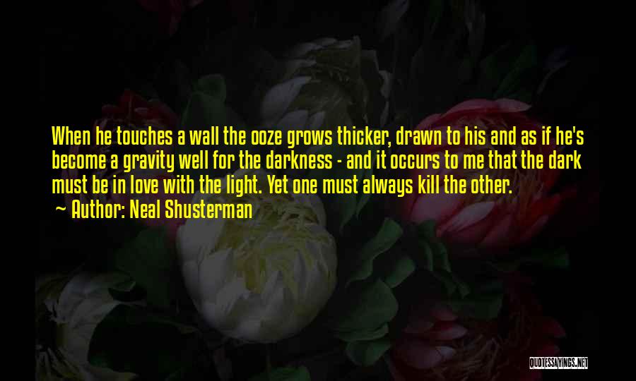 Neal Shusterman Quotes: When He Touches A Wall The Ooze Grows Thicker, Drawn To His And As If He's Become A Gravity Well