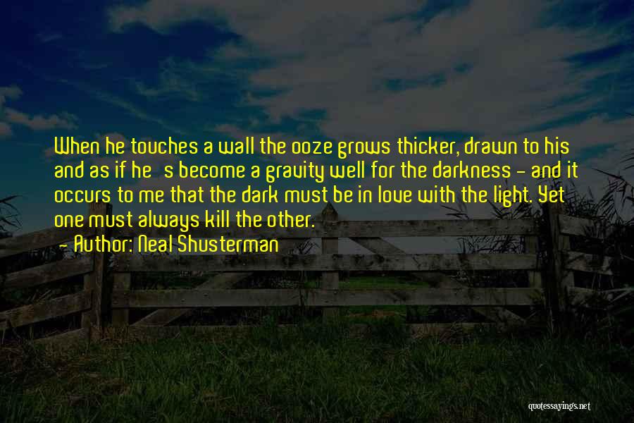 Neal Shusterman Quotes: When He Touches A Wall The Ooze Grows Thicker, Drawn To His And As If He's Become A Gravity Well