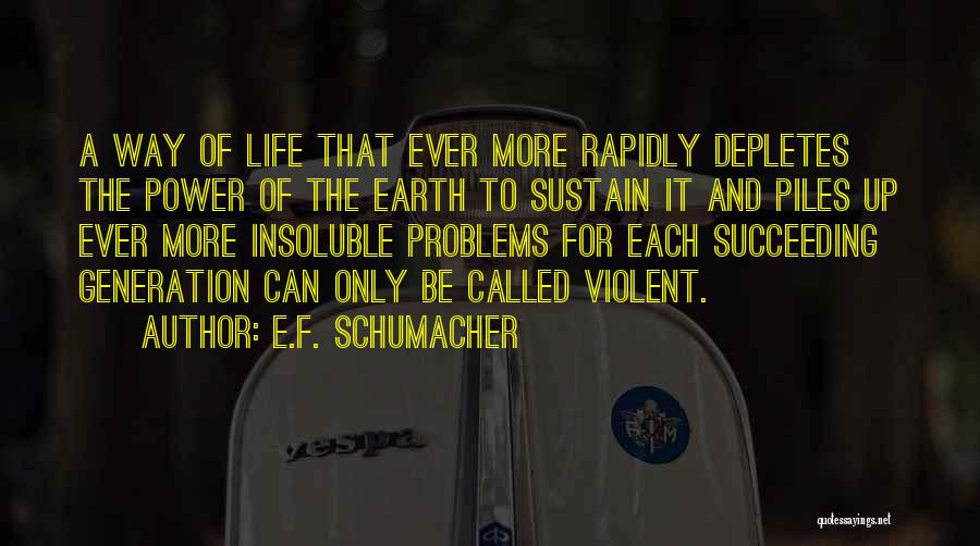 E.F. Schumacher Quotes: A Way Of Life That Ever More Rapidly Depletes The Power Of The Earth To Sustain It And Piles Up