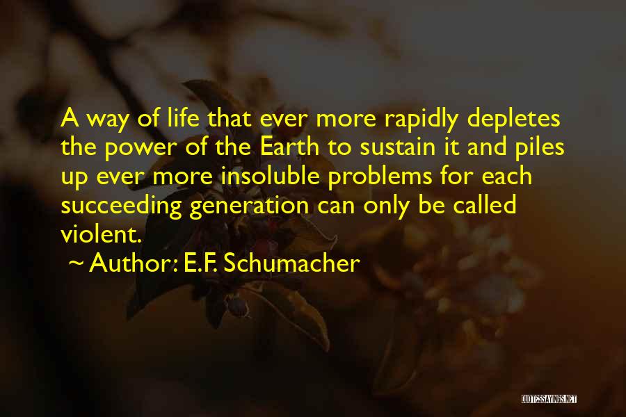 E.F. Schumacher Quotes: A Way Of Life That Ever More Rapidly Depletes The Power Of The Earth To Sustain It And Piles Up