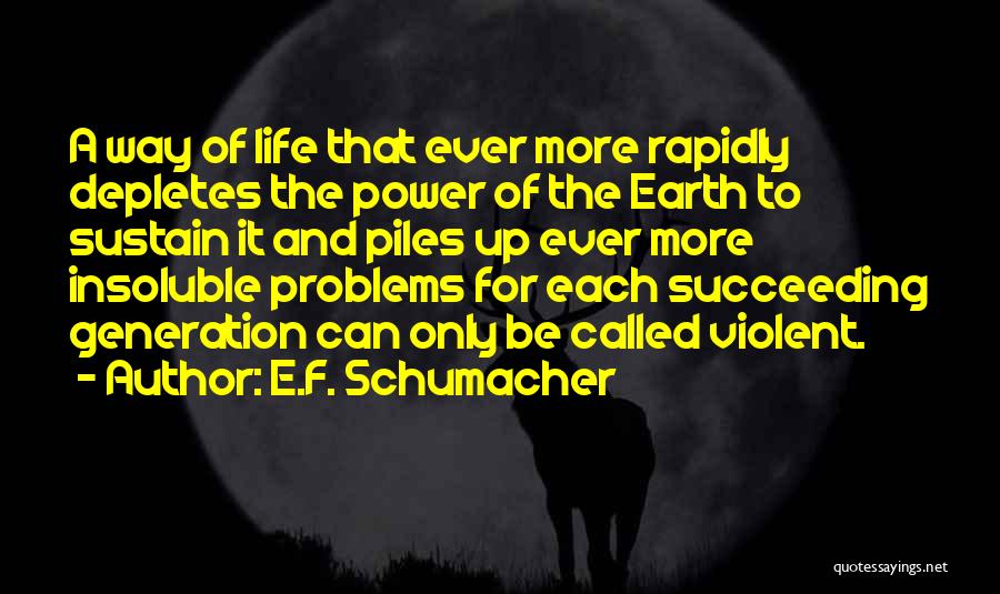E.F. Schumacher Quotes: A Way Of Life That Ever More Rapidly Depletes The Power Of The Earth To Sustain It And Piles Up