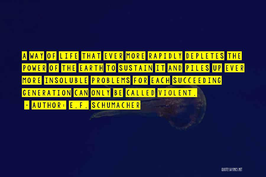 E.F. Schumacher Quotes: A Way Of Life That Ever More Rapidly Depletes The Power Of The Earth To Sustain It And Piles Up