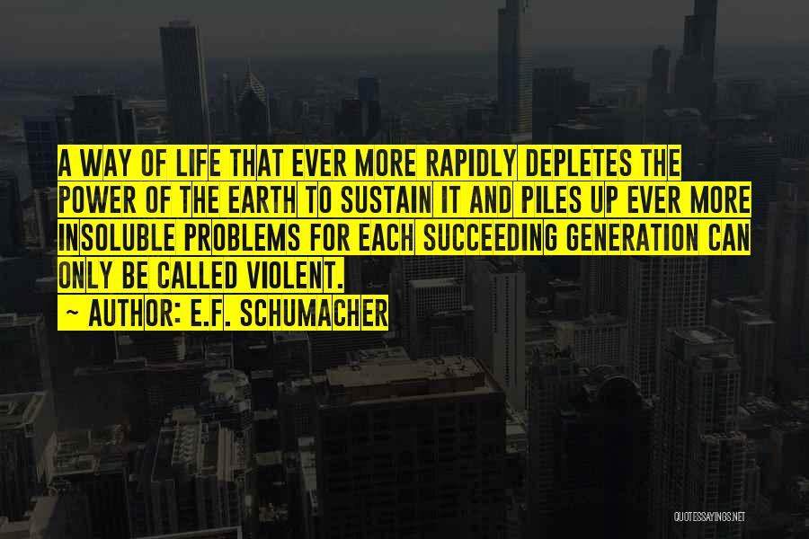 E.F. Schumacher Quotes: A Way Of Life That Ever More Rapidly Depletes The Power Of The Earth To Sustain It And Piles Up