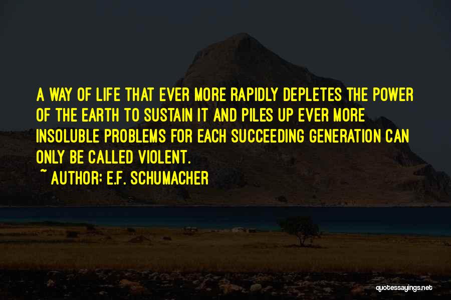 E.F. Schumacher Quotes: A Way Of Life That Ever More Rapidly Depletes The Power Of The Earth To Sustain It And Piles Up