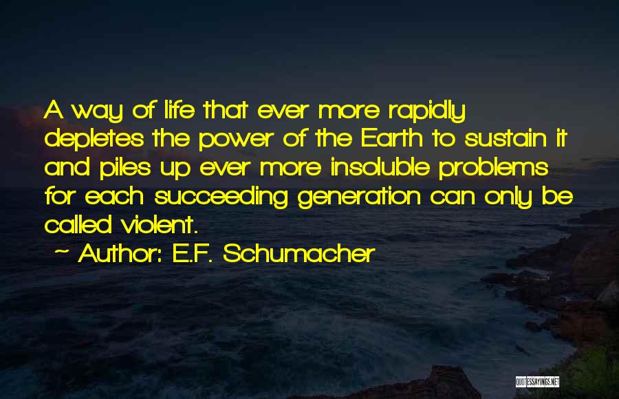 E.F. Schumacher Quotes: A Way Of Life That Ever More Rapidly Depletes The Power Of The Earth To Sustain It And Piles Up