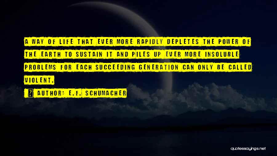 E.F. Schumacher Quotes: A Way Of Life That Ever More Rapidly Depletes The Power Of The Earth To Sustain It And Piles Up