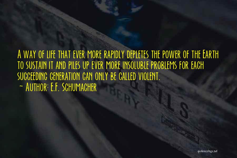 E.F. Schumacher Quotes: A Way Of Life That Ever More Rapidly Depletes The Power Of The Earth To Sustain It And Piles Up