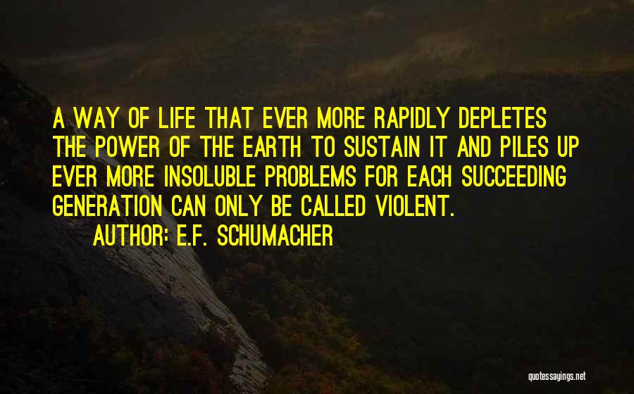 E.F. Schumacher Quotes: A Way Of Life That Ever More Rapidly Depletes The Power Of The Earth To Sustain It And Piles Up