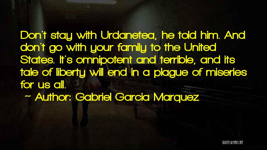 Gabriel Garcia Marquez Quotes: Don't Stay With Urdanetea, He Told Him. And Don't Go With Your Family To The United States. It's Omnipotent And