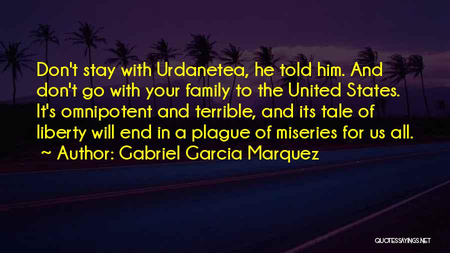 Gabriel Garcia Marquez Quotes: Don't Stay With Urdanetea, He Told Him. And Don't Go With Your Family To The United States. It's Omnipotent And