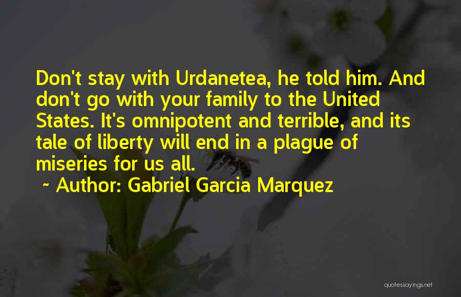 Gabriel Garcia Marquez Quotes: Don't Stay With Urdanetea, He Told Him. And Don't Go With Your Family To The United States. It's Omnipotent And