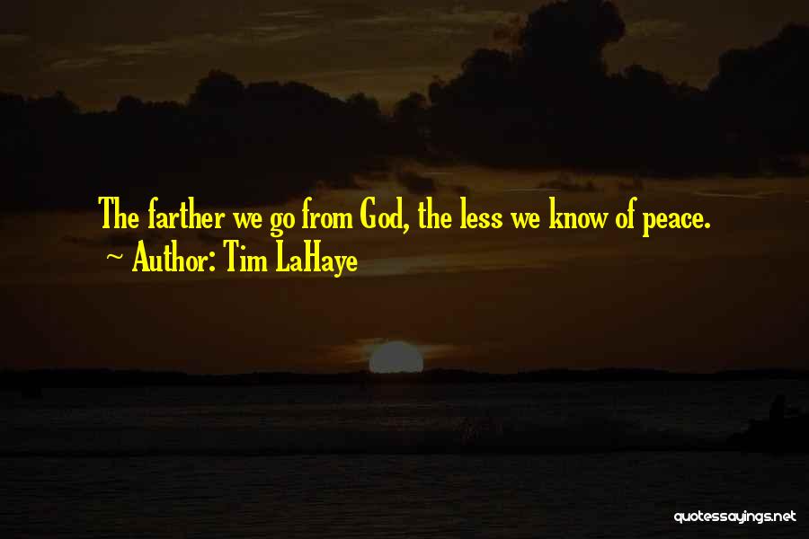 Tim LaHaye Quotes: The Farther We Go From God, The Less We Know Of Peace.