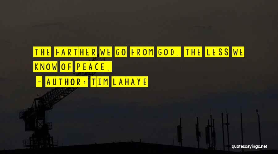 Tim LaHaye Quotes: The Farther We Go From God, The Less We Know Of Peace.