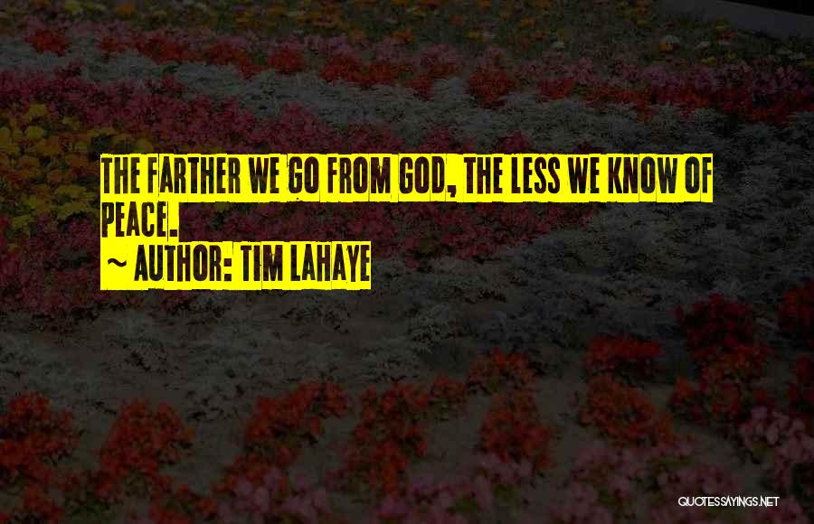 Tim LaHaye Quotes: The Farther We Go From God, The Less We Know Of Peace.