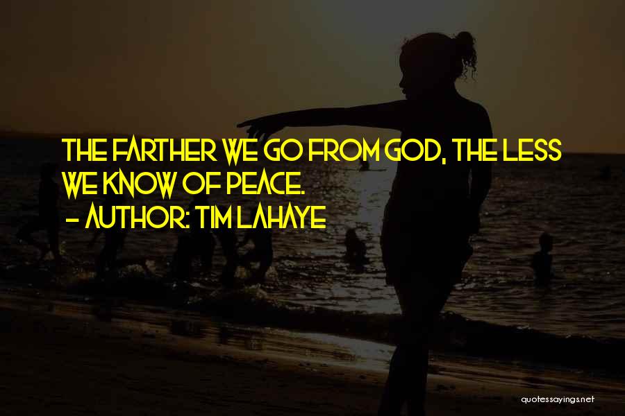 Tim LaHaye Quotes: The Farther We Go From God, The Less We Know Of Peace.