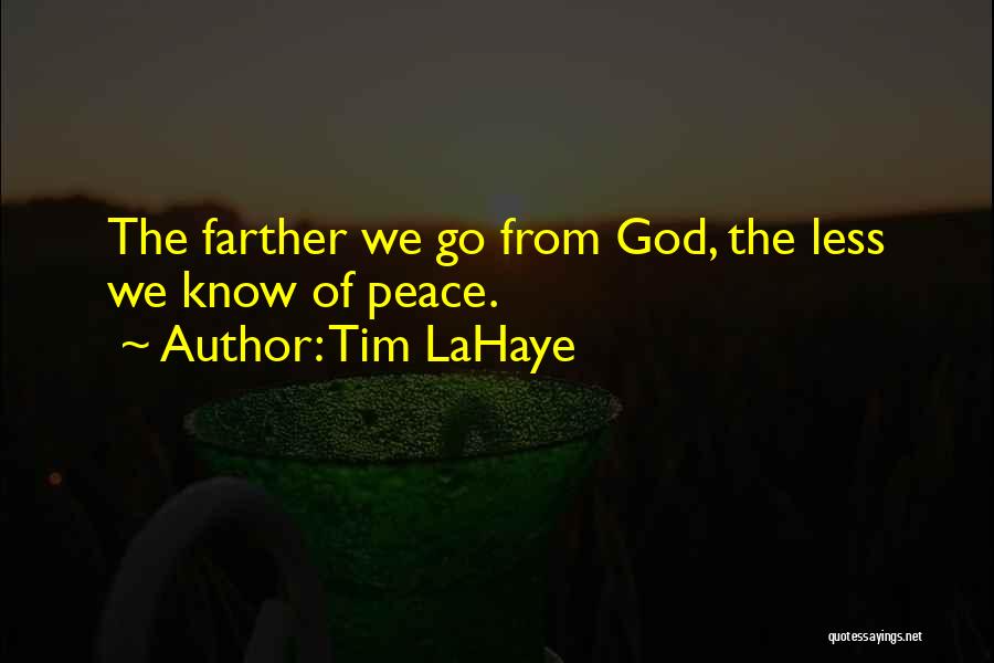 Tim LaHaye Quotes: The Farther We Go From God, The Less We Know Of Peace.