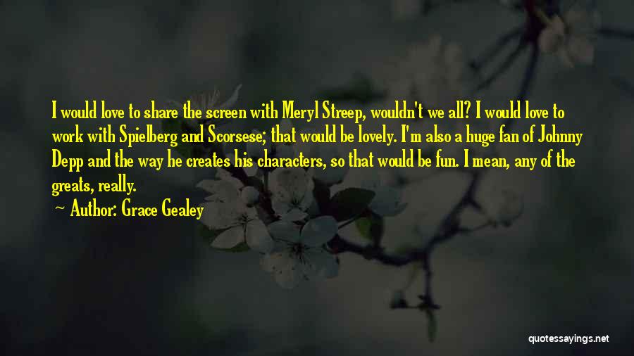 Grace Gealey Quotes: I Would Love To Share The Screen With Meryl Streep, Wouldn't We All? I Would Love To Work With Spielberg