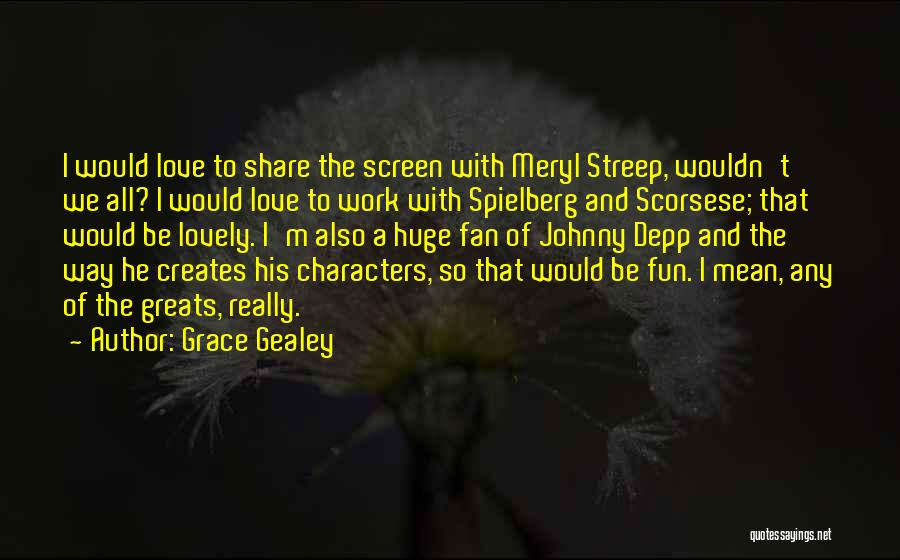 Grace Gealey Quotes: I Would Love To Share The Screen With Meryl Streep, Wouldn't We All? I Would Love To Work With Spielberg