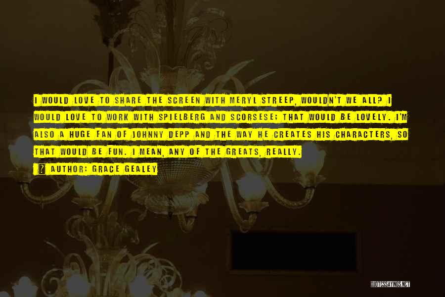 Grace Gealey Quotes: I Would Love To Share The Screen With Meryl Streep, Wouldn't We All? I Would Love To Work With Spielberg