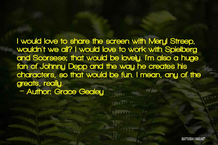 Grace Gealey Quotes: I Would Love To Share The Screen With Meryl Streep, Wouldn't We All? I Would Love To Work With Spielberg
