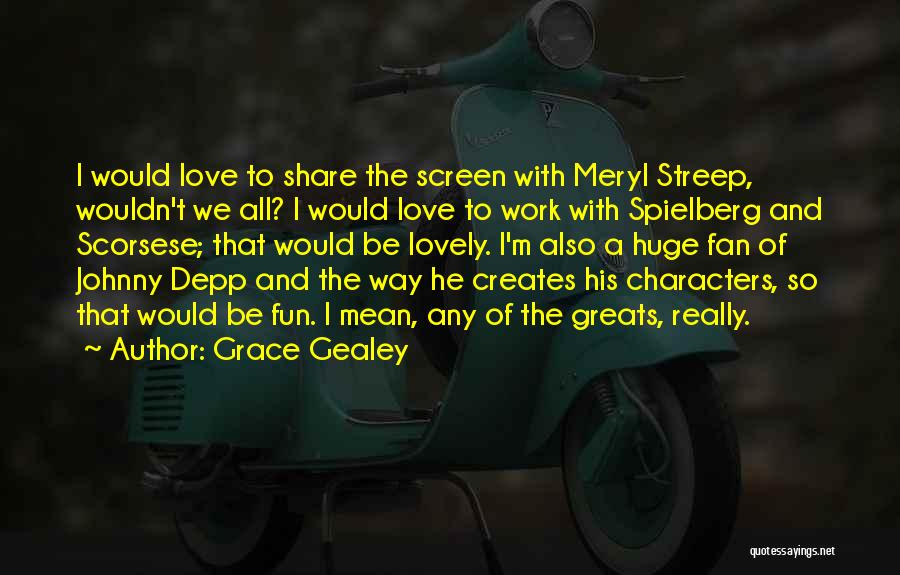 Grace Gealey Quotes: I Would Love To Share The Screen With Meryl Streep, Wouldn't We All? I Would Love To Work With Spielberg