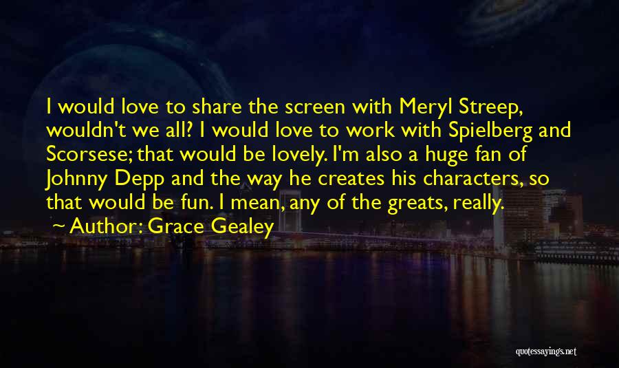 Grace Gealey Quotes: I Would Love To Share The Screen With Meryl Streep, Wouldn't We All? I Would Love To Work With Spielberg