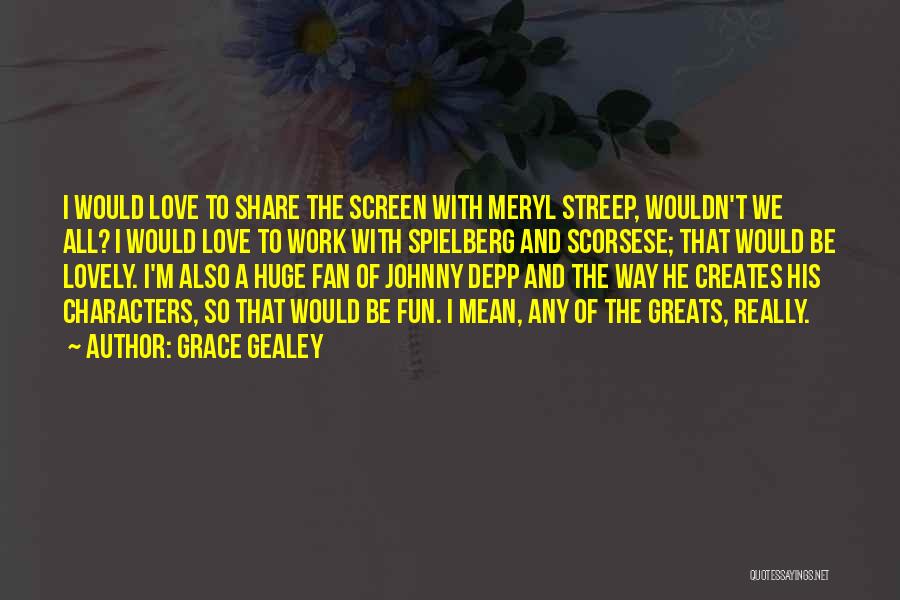 Grace Gealey Quotes: I Would Love To Share The Screen With Meryl Streep, Wouldn't We All? I Would Love To Work With Spielberg