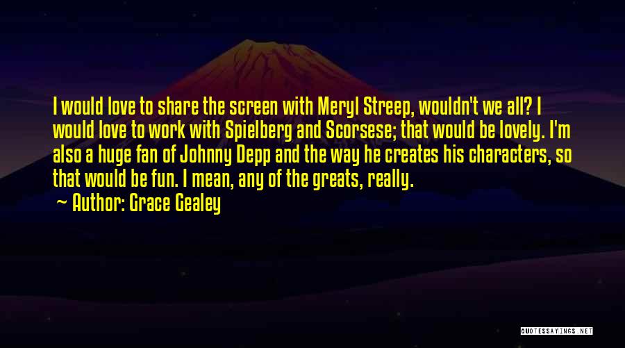 Grace Gealey Quotes: I Would Love To Share The Screen With Meryl Streep, Wouldn't We All? I Would Love To Work With Spielberg