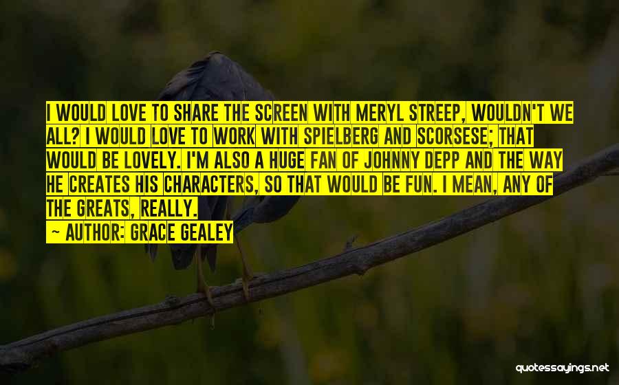 Grace Gealey Quotes: I Would Love To Share The Screen With Meryl Streep, Wouldn't We All? I Would Love To Work With Spielberg