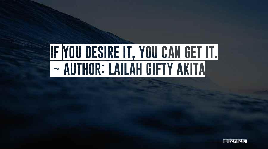 Lailah Gifty Akita Quotes: If You Desire It, You Can Get It.