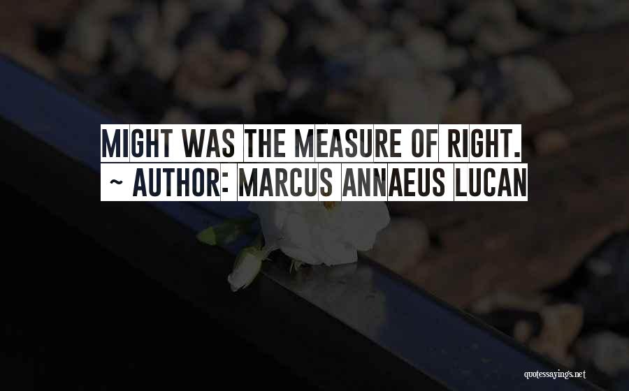 Marcus Annaeus Lucan Quotes: Might Was The Measure Of Right.