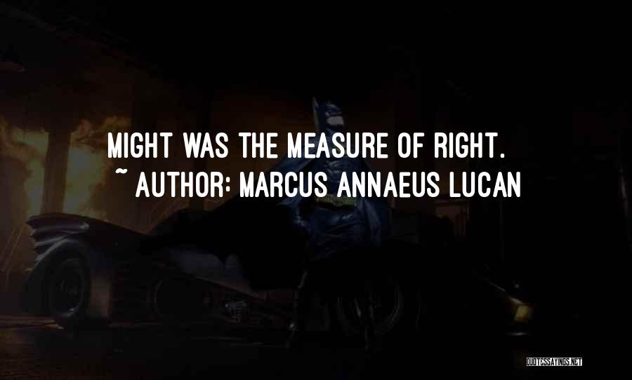 Marcus Annaeus Lucan Quotes: Might Was The Measure Of Right.