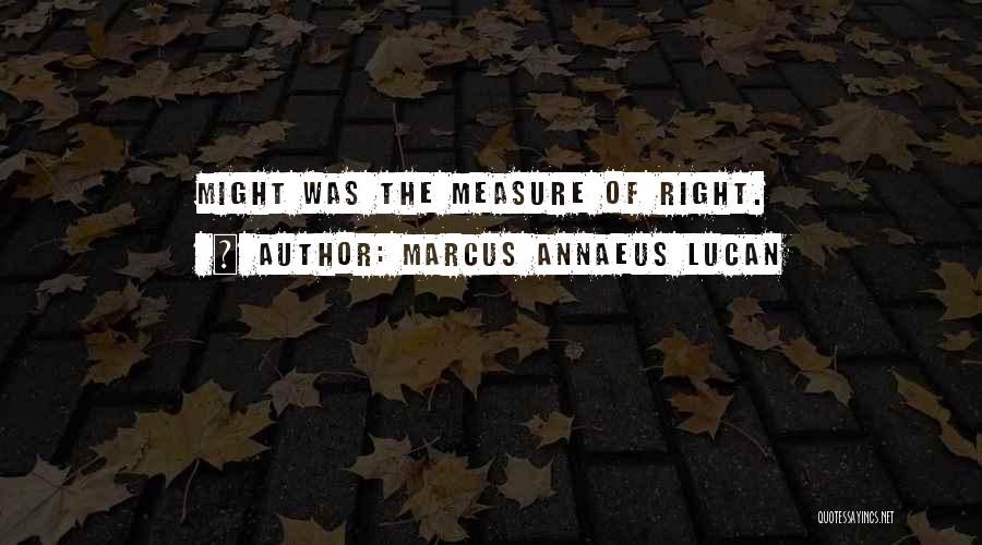 Marcus Annaeus Lucan Quotes: Might Was The Measure Of Right.