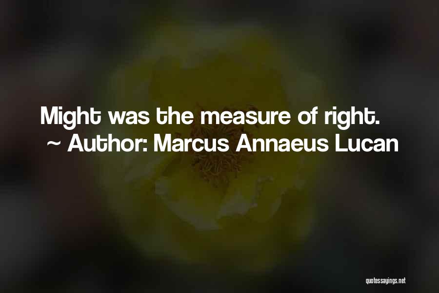 Marcus Annaeus Lucan Quotes: Might Was The Measure Of Right.