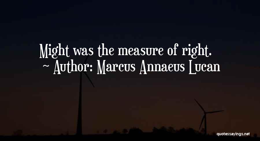 Marcus Annaeus Lucan Quotes: Might Was The Measure Of Right.