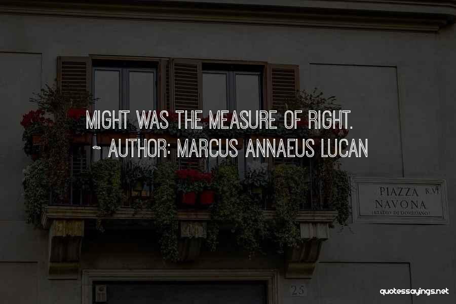 Marcus Annaeus Lucan Quotes: Might Was The Measure Of Right.