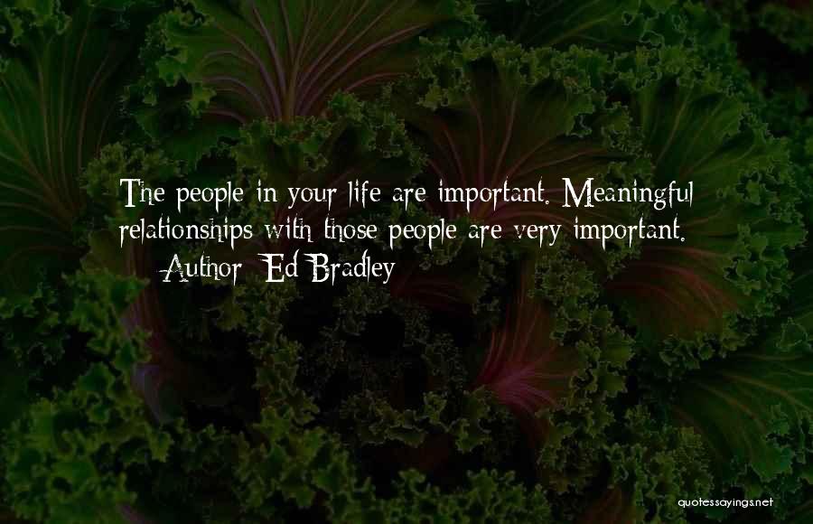 Ed Bradley Quotes: The People In Your Life Are Important. Meaningful Relationships With Those People Are Very Important.